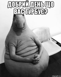 добрий день що вас турбує? 