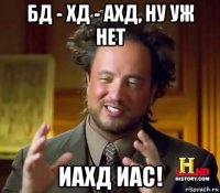 бд - хд - ахд, ну уж нет иахд иас!