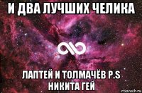 и два лучших челика лаптей и толмачёв p.s никита гей