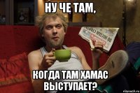 ну че там, когда там хамас выступает?