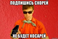 подпишись скорей не будет косарей