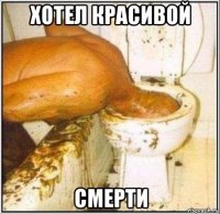 хотел красивой смерти