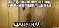 когда звонишь первому лицу компании и предлагаешь товар 