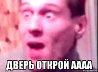  дверь открой аааа