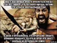 знаете как хорошо просто проснуться, когда тебе все говорят что ты скоро умрешь, потому что у тебя не операбельный рак? я знаю. я просыпаюсь. это прекрасно! любите ближних! прощайте тех, кто не прав! кто знает, сколько на осталось на земле!