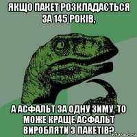 якщо пакет розкладається за 145 років, а асфальт за одну зиму, то може краще асфальт виробляти з пакетів?