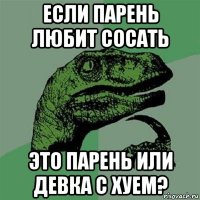 если парень любит сосать это парень или девка с хуем?