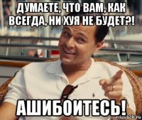 думаете, что вам, как всегда, ни хуя не будет?! ашибоитесь!