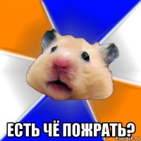  есть чё пожрать?