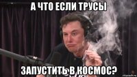 а что если трусы запустить в космос?