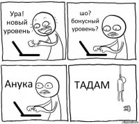 Ура! новый уровень шо? бонусный уровень? Анука ТАДАМ