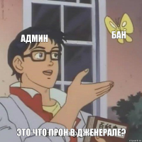 Админ Бан Это что прон в дженерале?