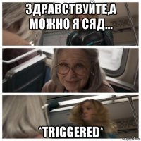 здравствуйте,а можно я сяд... *triggered*