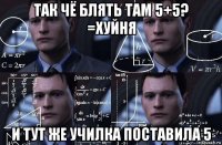 так чё блять там 5+5? =хуйня и тут же училка поставила 5