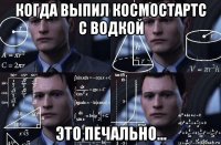 когда выпил космостартс с водкой это печально...