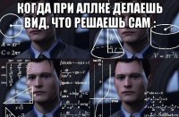 когда при аллке делаешь вид, что решаешь сам : 