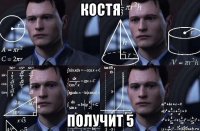 костя получит 5