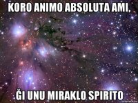 koro animo absoluta ami, ği unu miraklo spirito