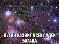 פוטין יוציא את כל שטפתי בג"צ להורג путин казнит всех судей багаца