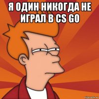 я один никогда не играл в cs go 