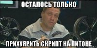 осталось только прихуярить скрипт на питоне