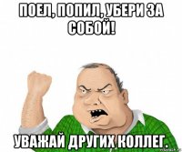 поел, попил, убери за собой! уважай других коллег.