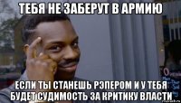 тебя не заберут в армию если ты станешь рэпером и у тебя будет судимость за критику власти