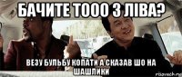 бачите тооо з ліва? везу бульбу копати а сказав шо на шашлики