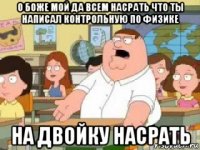 о боже мой да всем насрать что ты написал контрольную по физике на двойку насрать