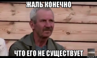 жаль конечно что его не существует