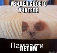 увидел своего учителя летом