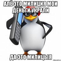 алё это милиция мои деньги украли да это милицыя