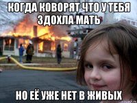 когда коворят что у тебя здохла мать но её уже нет в живых