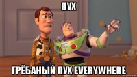 пух грёбаный пух everywhere