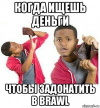 когда ищешь деньги чтобы задонатить в brawl