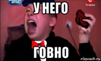 у него говно