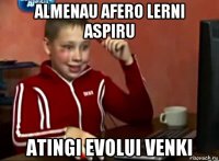 almenau afero lerni aspiru atingi evolui venki