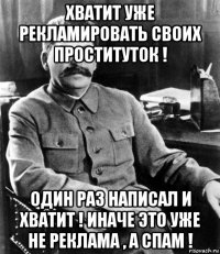 хватит уже рекламировать своих проституток ! один раз написал и хватит ! иначе это уже не реклама , а спам !