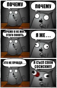 почему почему почему я не могу этого понять я же . . . это не правда . . . Я Съел свои сосиски!!!