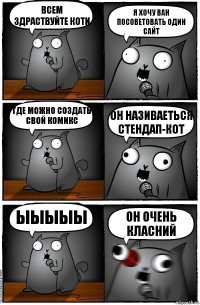 Всем здраствуйте коти Я хочу ван посоветовать один сайт Где можно создать свой комикс он називаеться Стендап-кот ыыыыы ОН ОЧЕНЬ КЛАСНИЙ