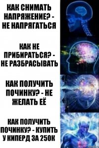 как снимать напряжение? - не напрягаться как не прибираться? - не разбрасывать как получить починку? - не желать её как получить починку? - купить у киперд за 250к