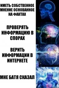 Иметь собственное мнение основанное на фактах Проверять информацию в спорах Верить информации в интернете Мне батя сказал