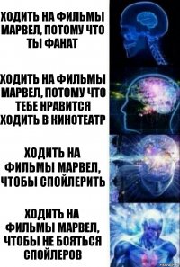 Ходить на фильмы Марвел, потому что ты фанат Ходить на фильмы Марвел, потому что тебе нравится ходить в кинотеатр Ходить на фильмы Марвел, чтобы спойлерить Ходить на фильмы Марвел, чтобы не бояться спойлеров