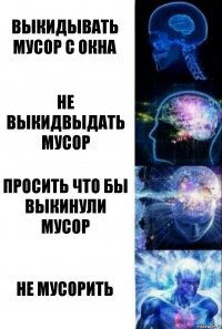 Выкидывать мусор с окна Не выкидвыдать мусор Просить что бы выкинули мусор Не мусорить