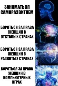 заниматься саморазвитием бороться за права женщин в отсталых странах бороться за права женщин в развитых странах Бороться за права женщин в компьютерных играх