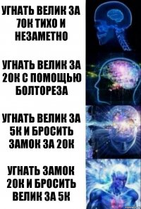 Угнать велик за 70к тихо и незаметно Угнать велик за 20к с помощью болтореза Угнать велик за 5к и бросить замок за 20к Угнать замок 20к и бросить велик за 5к