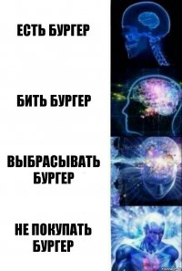 ЕСТЬ БУРГЕР БИТЬ БУРГЕР ВЫБРАСЫВАТЬ БУРГЕР НЕ ПОКУПАТЬ БУРГЕР