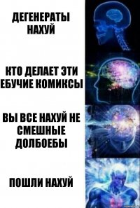 дегенераты нахуй кто делает эти ебучие комиксы вы все нахуй не смешные долбоебы пошли нахуй