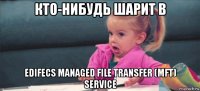 кто-нибудь шарит в edifecs managed file transfer (mft) service