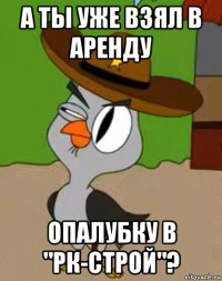 а ты уже взял в аренду опалубку в "рк-строй"?